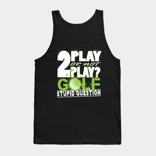 2 Play or not Play Golf? Stupid Question Tank Top by golf365